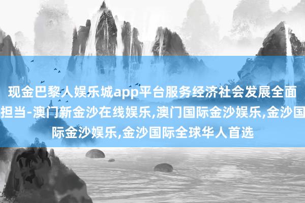 现金巴黎人娱乐城app平台服务经济社会发展全面绿色转型的责任担当-澳门新金沙在线娱乐,澳门国际金沙娱乐,金沙国际全球华人首选