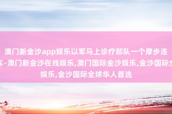 澳门新金沙app娱乐以军马上诊疗部队一个摩步连开着悍马军车-澳门新金沙在线娱乐,澳门国际金沙娱乐,金沙国际全球华人首选