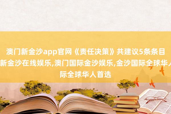 澳门新金沙app官网《责任决策》共建议5条条目-澳门新金沙在线娱乐,澳门国际金沙娱乐,金沙国际全球华人首选